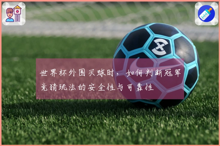 世界杯外围买球时，如何判断冠军竞猜玩法的安全性与可靠性